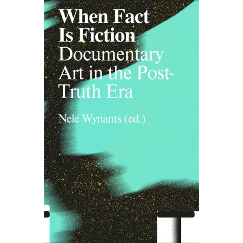 When Fact Is Fiction: Documentary Art in the Post-Truth Era