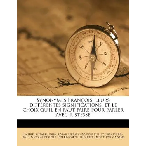 Synonymes François, leurs différentes significations, et le choix qu'il en faut faire pour parler avec justesse