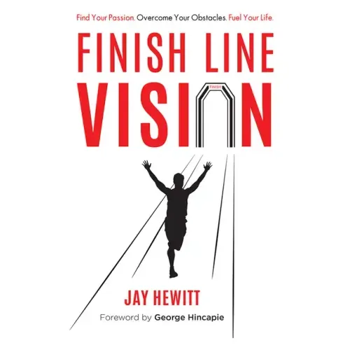 Finish Line Vision: Find Your Passion. Overcome Your Obstacles. Fuel Your Life.