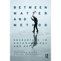 Between Matter and Method: Encounters in Anthropology and Art
