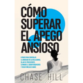 Cómo superar el apego ansioso: 8 pasos para controlar la ansiedad en las relaciones, dejar de preocuparte, eliminar el sobrepensamiento y crear víncul