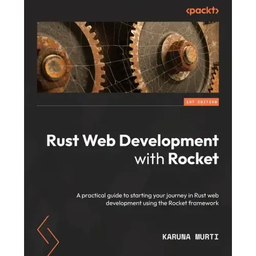 Rust Web Development with Rocket: A practical guide to starting your journey in Rust web development using the Rocket framework