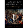 Natural Law Republicanism: Cicero's Liberal Legacy