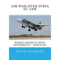 Air War over Syria - Su-24M: Russian Aerospace Group September 2015 - March 2016