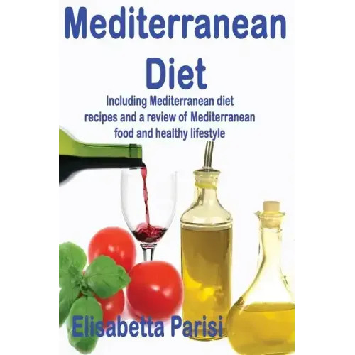 Mediterranean Diet: Including Mediterranean diet recipes and a review of Mediterranean food and healthy lifestyle