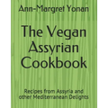 The Vegan Assyrian Cookbook: Recipes from Assyria and other Mediterranean Delights