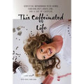 This Caffeinated Life: Surviving Motherhood with Humor, Sarcasm, Grit, Grace, God, and a Lot of Caffeine