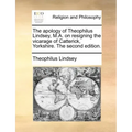 The Apology of Theophilus Lindsey, M.A. on Resigning the Vicarage of Catterick, Yorkshire. the Second Edition.