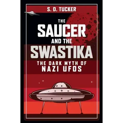 The Saucer and the Swastika: The Dark Myth of Nazi UFOs