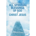 How to Appropriate All Spiritual Blessings of God in Christ Jesus