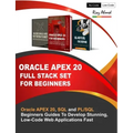 Oracle APEX 20 Full Stack Set For Beginners: Oracle APEX 20, SQL and PL/SQL Beginners Guides To Develop Stunning, Low-Code Web Applications Fast