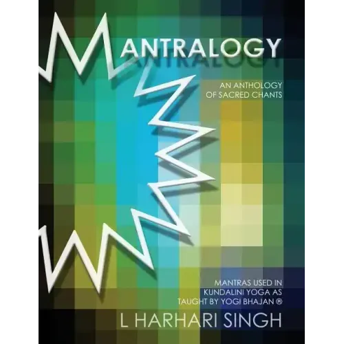 Mantralogy: An Anthology of Sacred Chants - Mantras Used in Kundalini Yoga as Taught by Yogi Bhajan(R)
