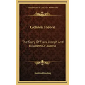 Golden Fleece: The Story Of Franz Joseph And Elisabeth Of Austria