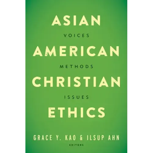Asian American Christian Ethics: Voices, Methods, Issues