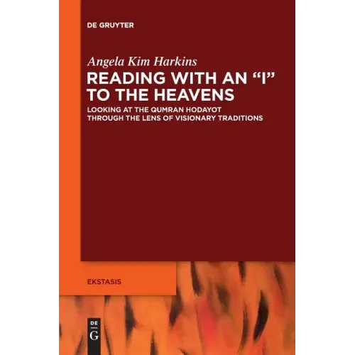 Reading with an I to the Heavens: Looking at the Qumran Hodayot Through the Lens of Visionary Traditions