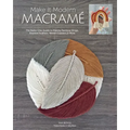 Make It Modern Macramé: The Boho-Chic Guide to Making Rainbow Wraps, Knotted Feathers, Woven Coasters & More