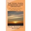 The Vedic Gods, Goddesses and Divinities: Discover the Original Hinduism - Encyclopedia of Original Hinduism - II