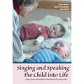 Singing and Speaking the Child into Life: Songs, Verses, and Rhythmic Games for the First Three Years