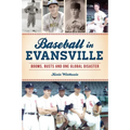 Baseball in Evansville: Booms, Busts and One Global Disaster
