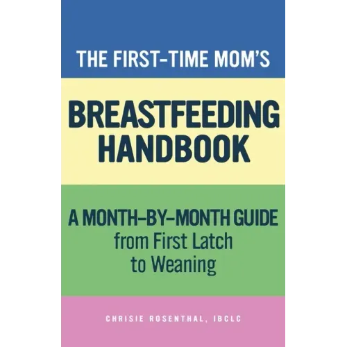 The First-Time Mom's Breastfeeding Handbook: A Step-By-Step Guide from First Latch to Weaning