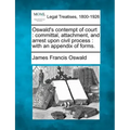 Oswald's Contempt of Court: Committal, Attachment, and Arrest Upon Civil Process: With an Appendix of Forms.