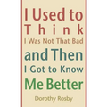 I Used to Think I Was Not That Bad and Then I Got to Know Me Better