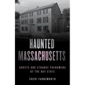 Haunted Massachusetts: Ghosts and Strange Phenomena of the Bay State