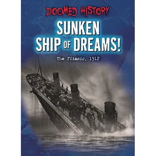 Sunken Ship of Dreams!: The Titanic, 1912