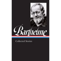 Donald Barthelme: Collected Stories (Loa #343)