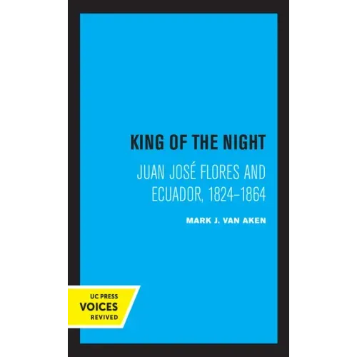 King of the Night: Juan José Flores and Ecuador, 1824-1864