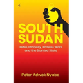 South Sudan: Elites, Ethnicity, Endless Wars and the Stunted State
