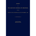 Report of the Adjutant General of Arkansas, for the Period of the Late Rebellion, and to November 1, 1866