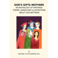 God's Gifts: Mothers: An Anthology of Writings, Poems, Songs and Illustrations About Our Mothers