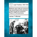 Motions and Rules at Common Law According to the Practice of the Courts of Common Pleas of Pennsylvania.