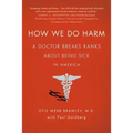 How We Do Harm: A Doctor Breaks Ranks about Being Sick in America