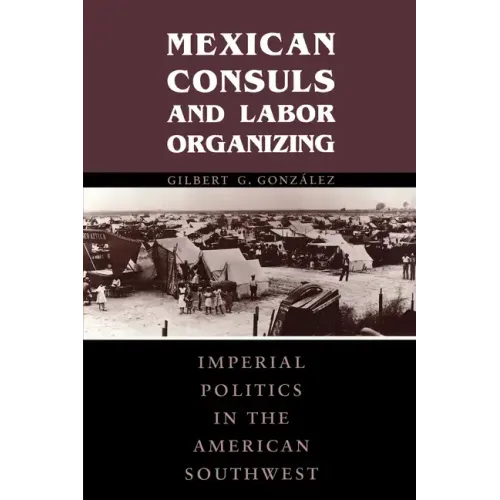 Mexican Consuls and Labor Organizing: Imperial Politics in the American Southwest