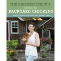 The Chicken Chick's Guide to Backyard Chickens: Simple Steps for Healthy, Happy Hens