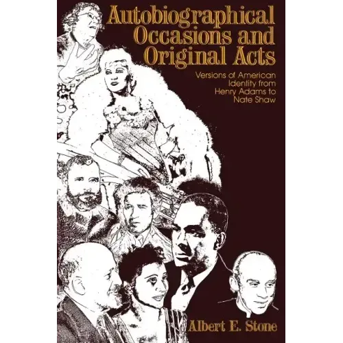Autobiographical Occasions and Original Acts: Versions of American Identity from Henry Adams to Nate Shaw