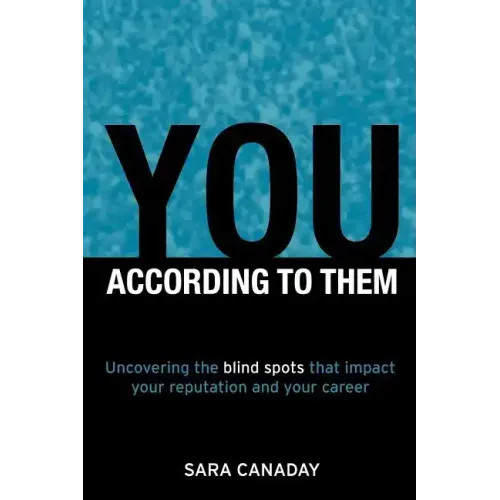 You -- According to Them: Uncovering the blind spots that impact your reputation and your career