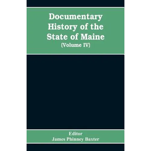 Documentary History of the State of Maine, Containing the Baxter Manuscripts (Volume IV)