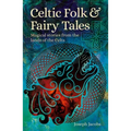 Celtic Folk & Fairy Tales: Magical Stories from the Lands of the Celts