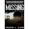 Missing: True Cases of Mysterious Disappearances under the Most Bizarre Circumstances