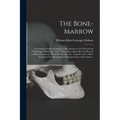 The Bone-marrow: a Cytological Study Forming an Introduction to the Normal and Pathological Histology of the Tissue, More Especially Wi