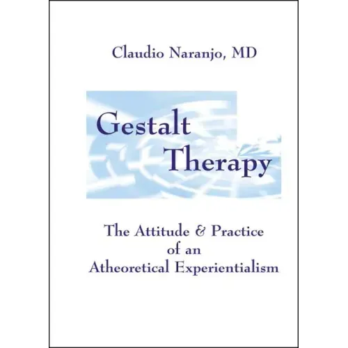 Gestalt Therapy: The Attitude & Practice of an a Theoretical Experientialism