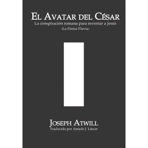 El avatar del César: La conspiración romana para inventar a Jesús. La Firma Flavia.