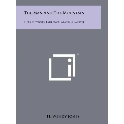 The Man and the Mountain: Life of Sydney Laurence, Alaskan Painter