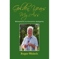 Golden Years My Ass: Adventures in Geriatric Indignity