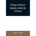 Dictionary of American biography, including men of the time; containing nearly ten thousand notices of persons of both sexes, of native and foreign bi