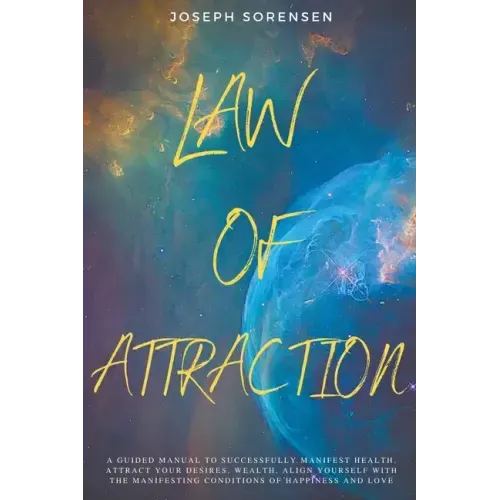 Law of Attraction: A Guided Manual to Successfully Manifest Health, Attract Your Desires, Wealth, Align Yourself with the Manifesting Con