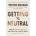 Getting to Neutral: How to Conquer Negativity and Thrive in a Chaotic World